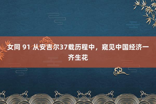 女同 91 从安吉尔37载历程中，窥见中国经济一齐生花