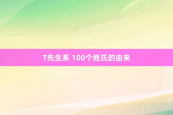 T先生系 100个姓氏的由来